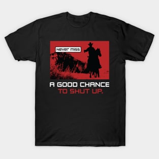 Never miss a good chance to shut up T-Shirt